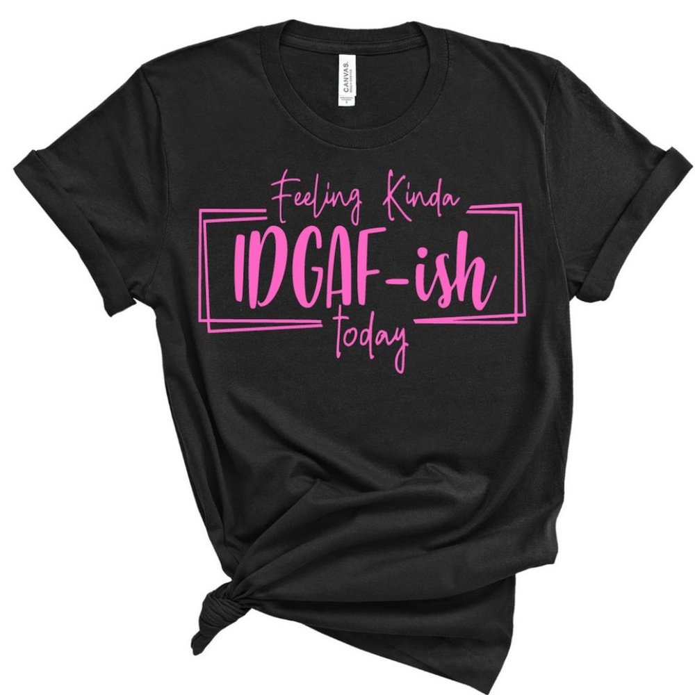 Feeling Kinda IDGAF Today Tee